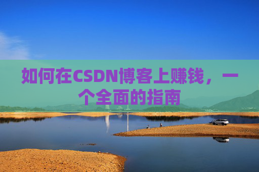 如何在CSDN博客上赚钱，一个全面的指南
